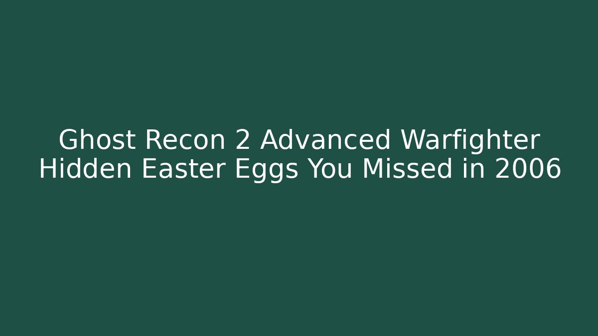 Ghost Recon 2 Advanced Warfighter Hidden Easter Eggs You Missed in 2006
