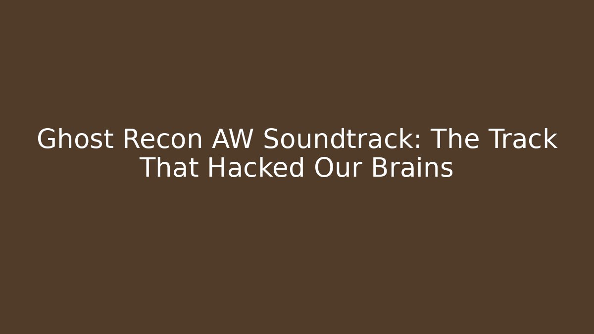 Ghost Recon AW Soundtrack: The Track That Hacked Our Brains
