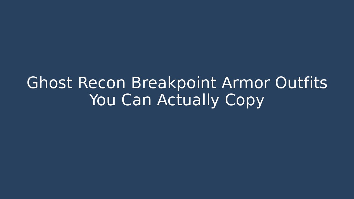 Ghost Recon Breakpoint Armor Outfits You Can Actually Copy