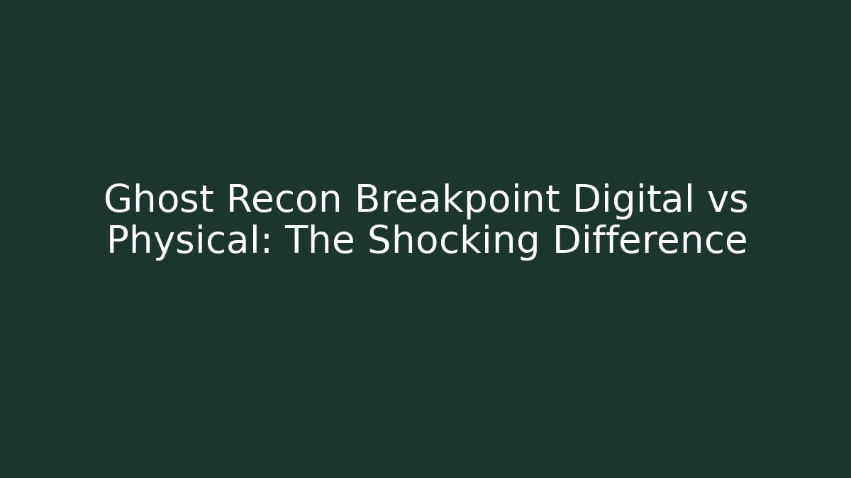 Ghost Recon Breakpoint Digital vs Physical: The Shocking Difference