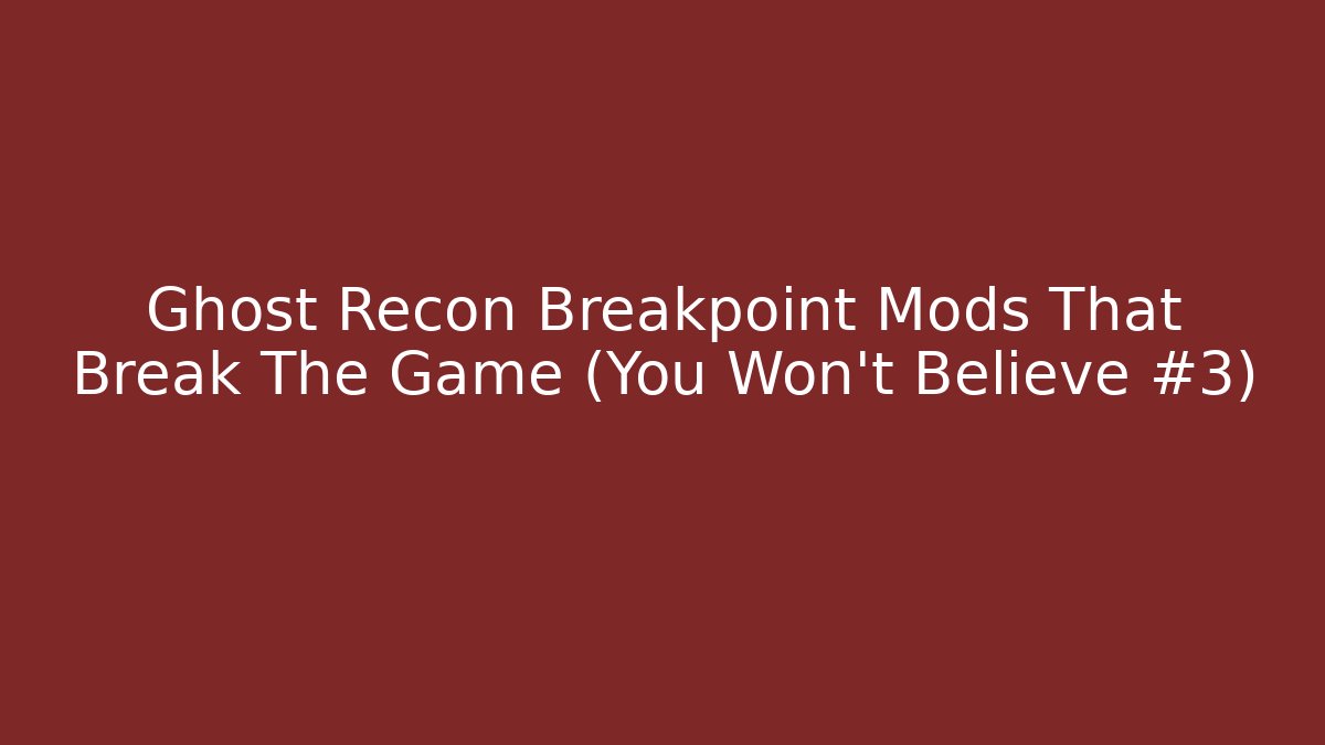 Ghost Recon Breakpoint Mods That Break The Game (You Won't Believe #3)