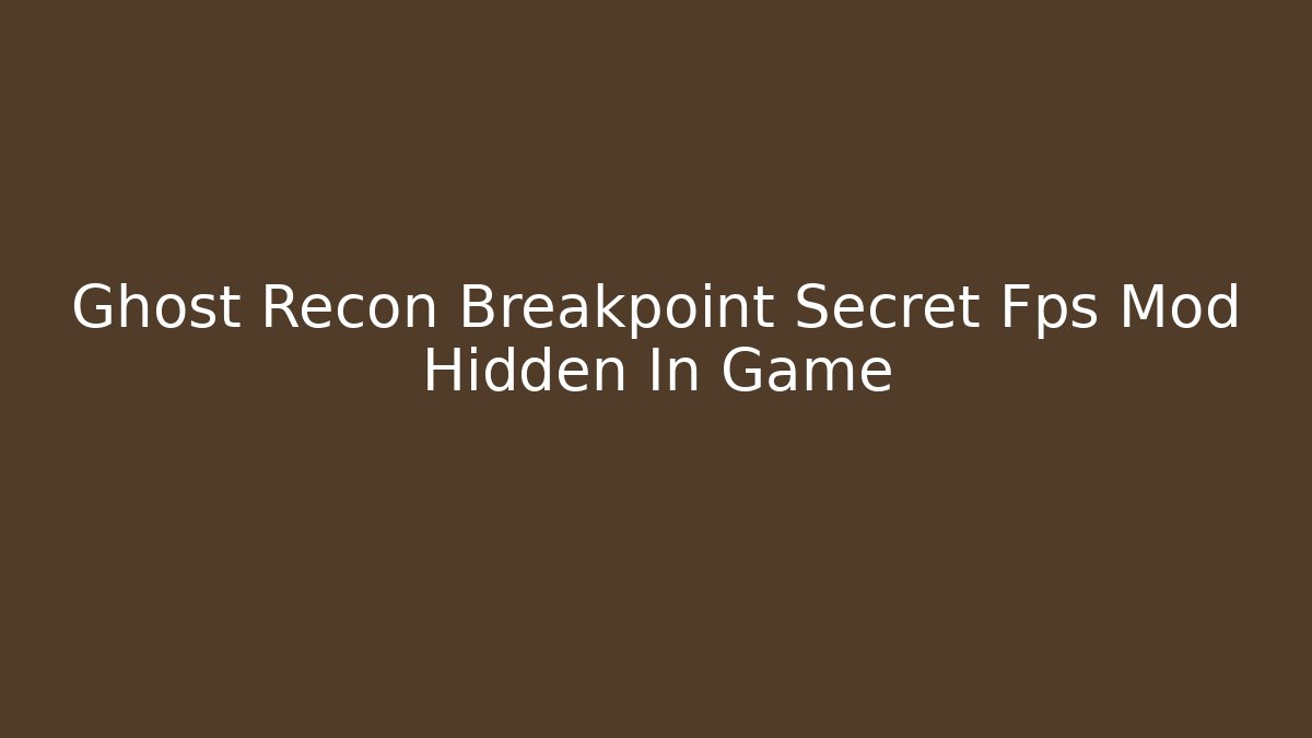 Ghost Recon Breakpoint Secret Fps Mod Hidden In Game
