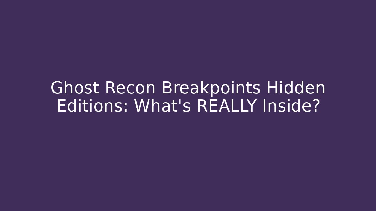 Ghost Recon Breakpoints Hidden Editions: What’s REALLY Inside?