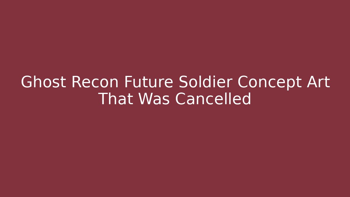 Ghost Recon Future Soldier Concept Art That Was Cancelled
