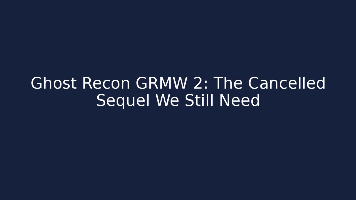 Ghost Recon GRMW 2: The Cancelled Sequel We Still Need - Critter Realm