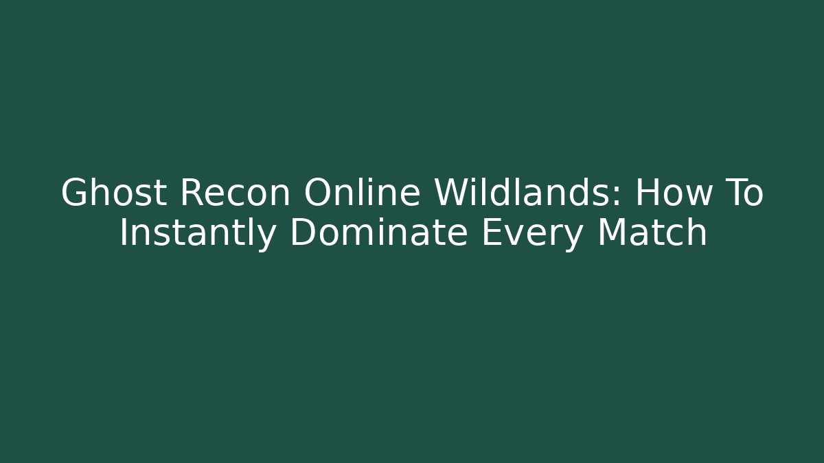 Ghost Recon Online Wildlands: How To Instantly Dominate Every Match