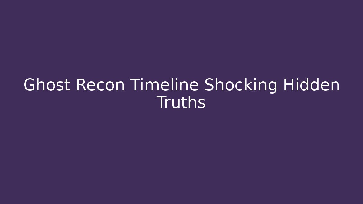 Ghost Recon Timeline Shocking Hidden Truths