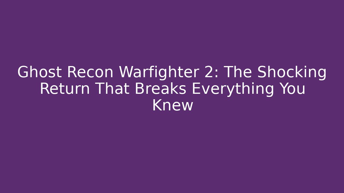 Ghost Recon Warfighter 2: The Shocking Return That Breaks Everything You Knew