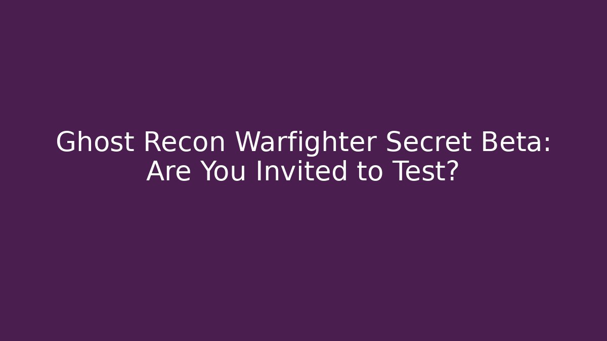 Ghost Recon Warfighter Secret Beta: Are You Invited to Test?