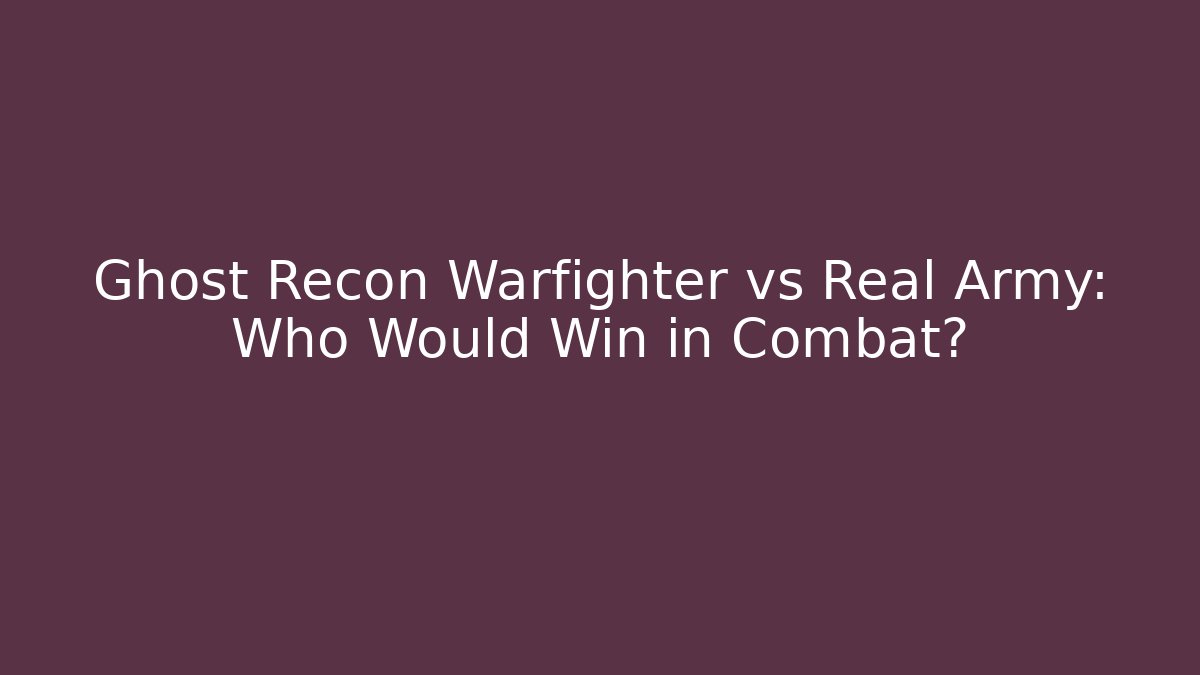 Ghost Recon Warfighter vs Real Army: Who Would Win in Combat? - Critter Realm
