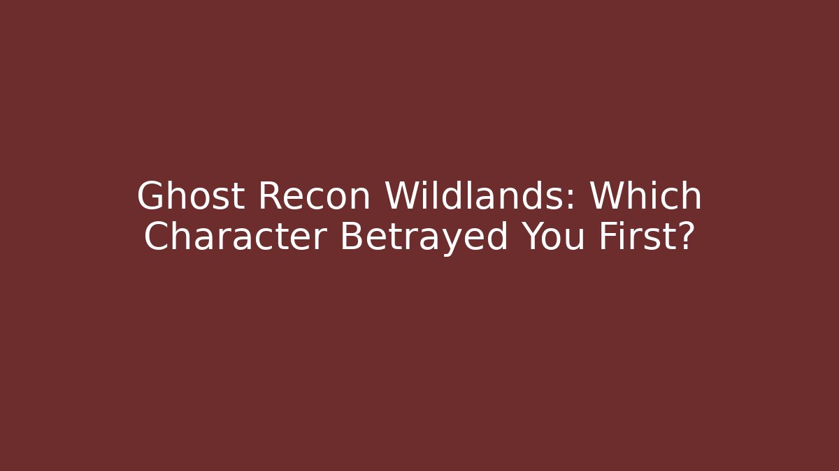 Ghost Recon Wildlands: Which Character Betrayed You First?