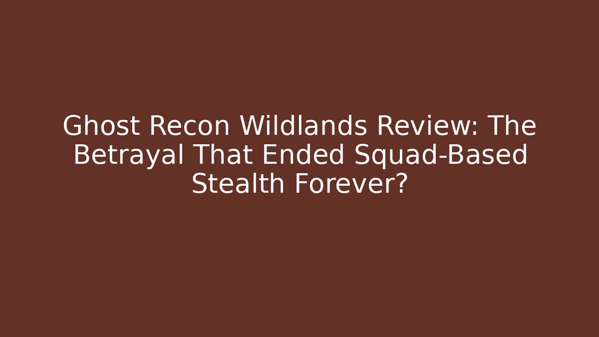 Ghost Recon Wildlands Review: The Betrayal That Ended Squad-Based Stealth Forever?