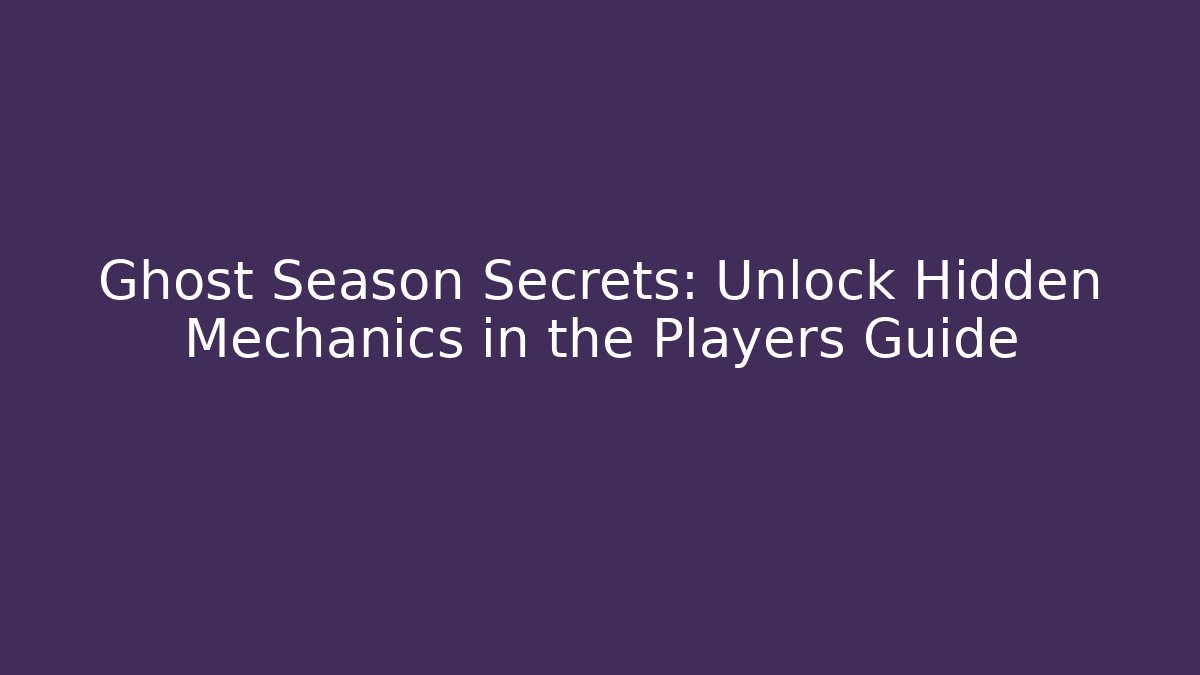 Ghost Season Secrets: Unlock Hidden Mechanics in the Players Guide