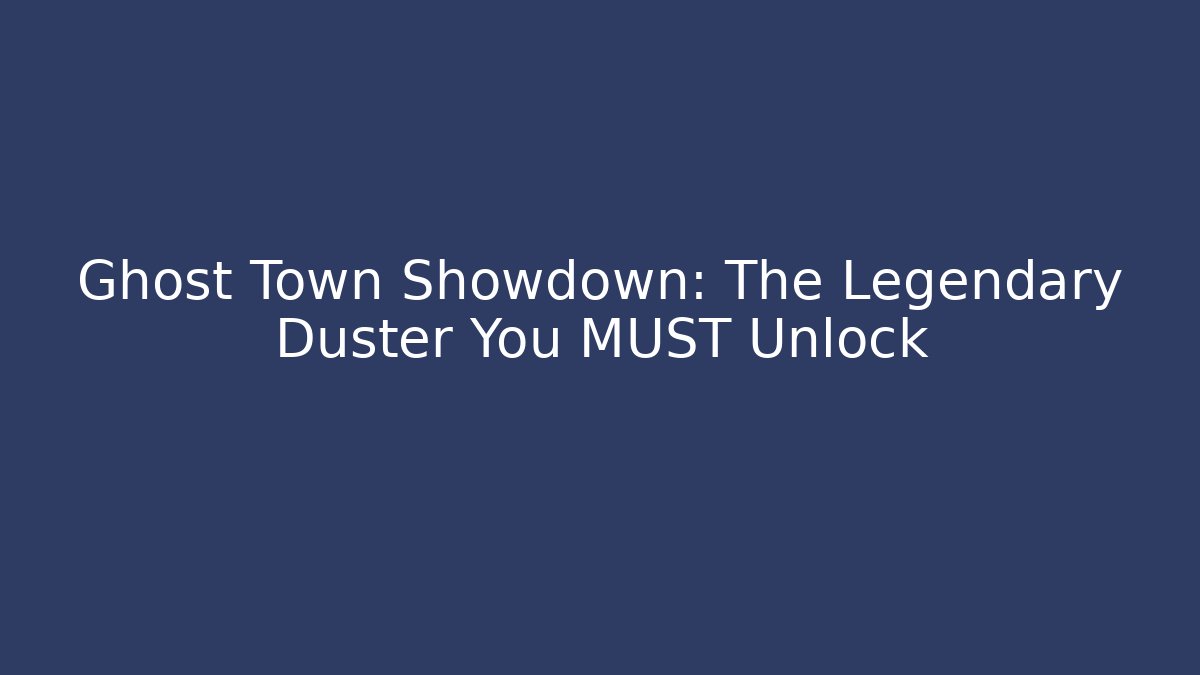 Ghost Town Showdown: The Legendary Duster You MUST Unlock