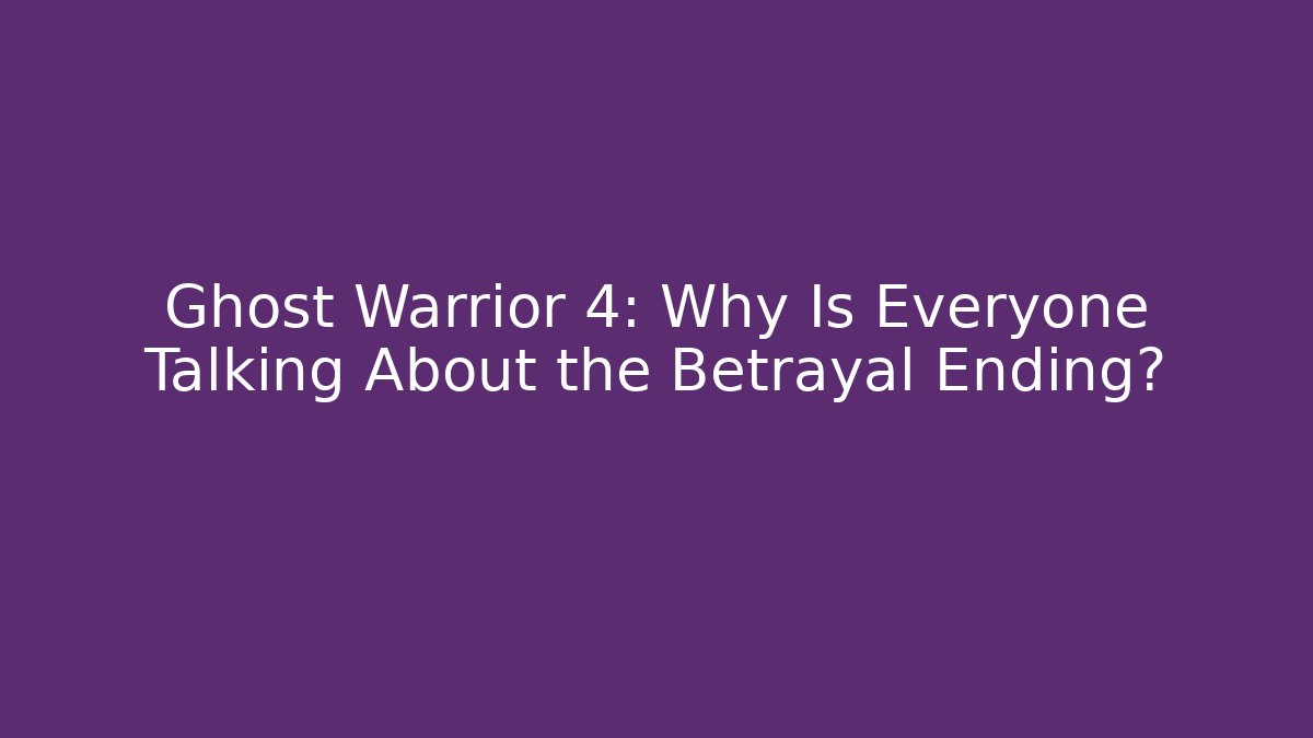 Ghost Warrior 4: Why Is Everyone Talking About the Betrayal Ending?