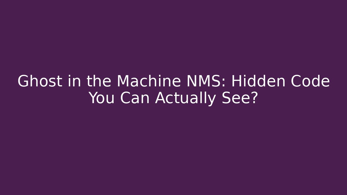 Ghost in the Machine NMS: Hidden Code You Can Actually See?