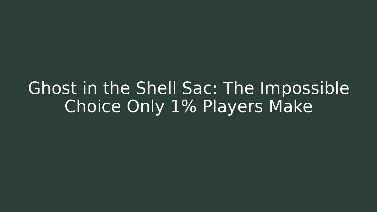 Ghost in the Shell Sac: The Impossible Choice Only 1% Players Make