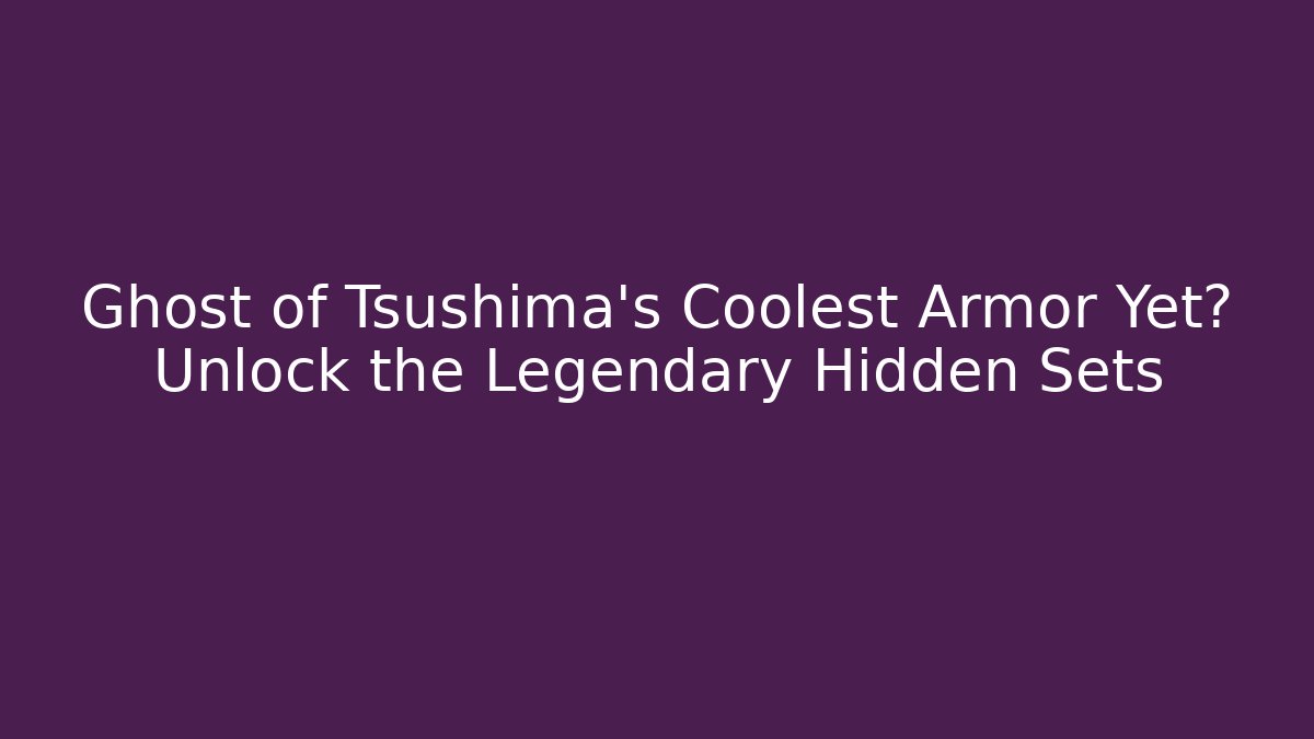 Ghost of Tsushima's Coolest Armor Yet? Unlock the Legendary Hidden Sets