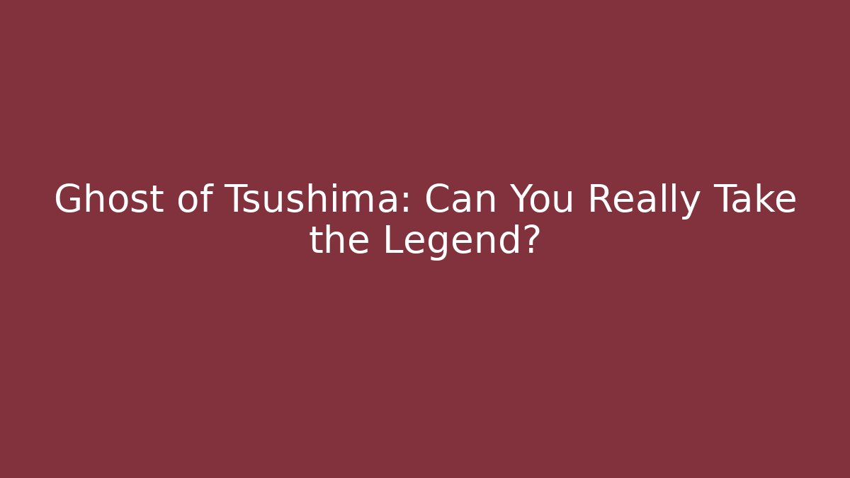 Ghost of Tsushima: Can You Really Take the Legend?