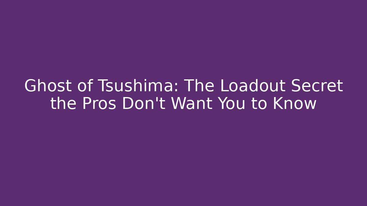 Ghost of Tsushima: The Loadout Secret the Pros Don’t Want You to Know