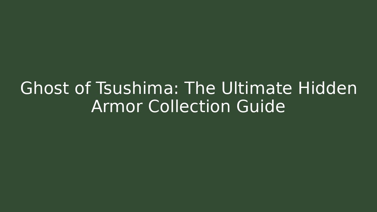 Ghost of Tsushima: The Ultimate Hidden Armor Collection Guide