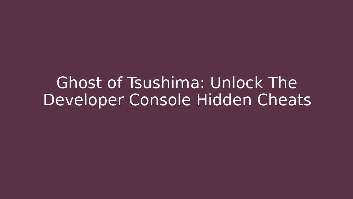 Ghost of Tsushima: Unlock The Developer Console Hidden Cheats
