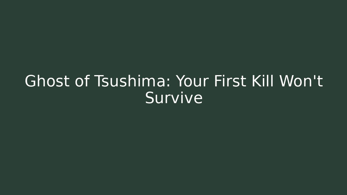 Ghost of Tsushima: Your First Kill Won't Survive