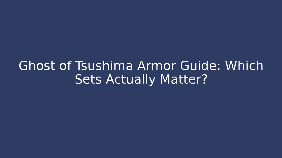 Ghost of Tsushima Armor Guide: Which Sets Actually Matter?