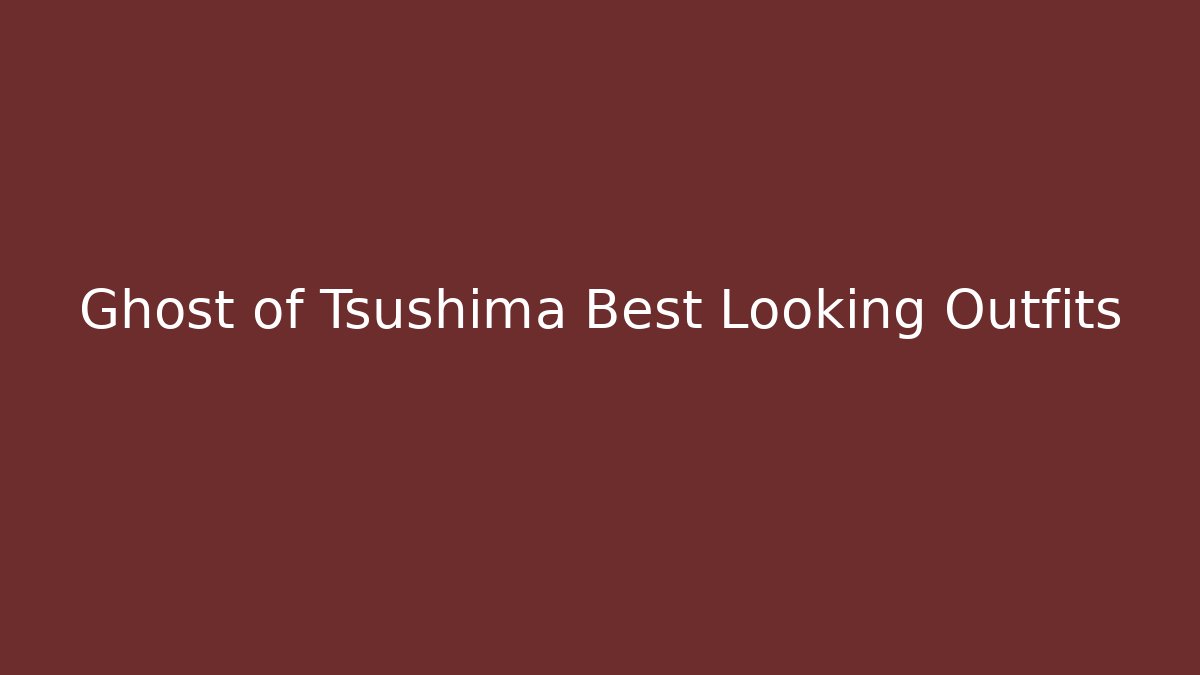 Ghost of Tsushima Best Looking Outfits