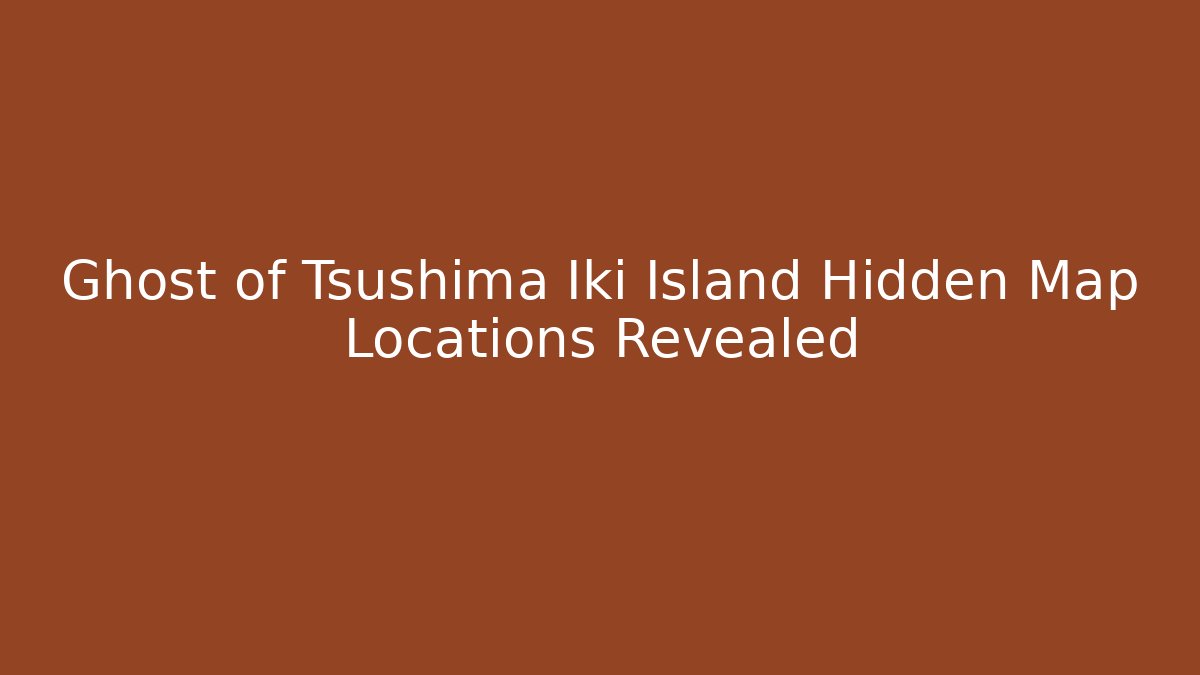 Ghost of Tsushima Iki Island Hidden Map Locations Revealed