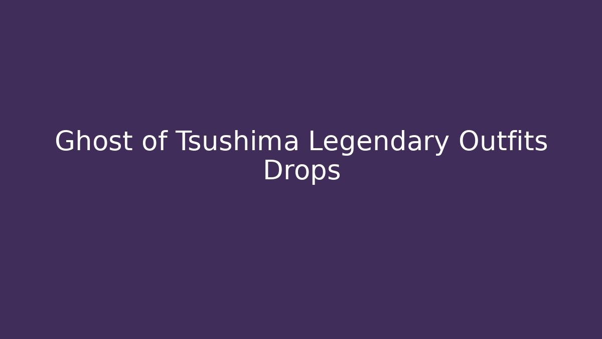 Ghost of Tsushima Legendary Outfits Drops