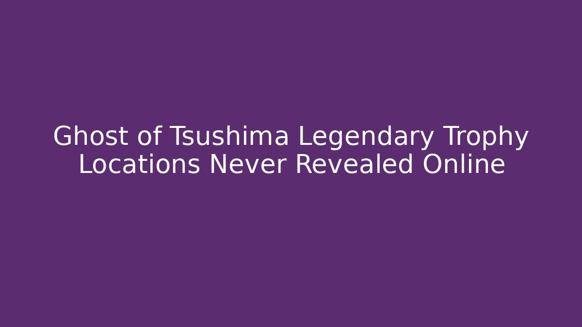 Ghost of Tsushima Legendary Trophy Locations Never Revealed Online