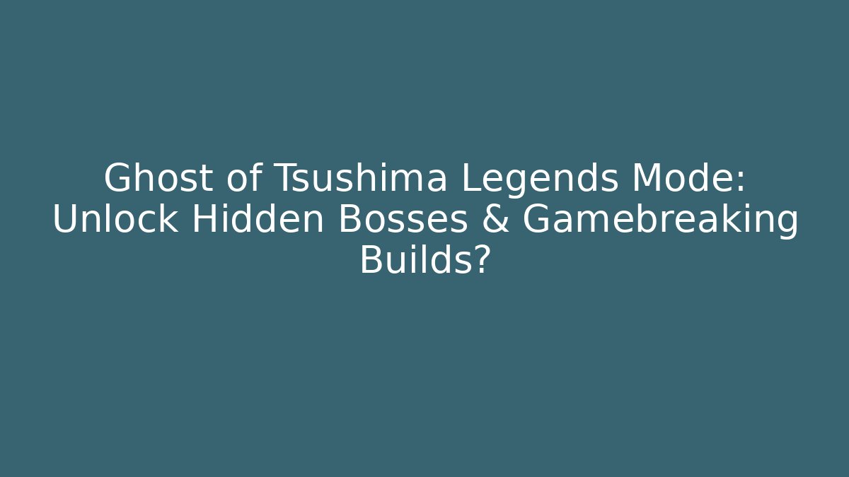 Ghost of Tsushima Legends Mode: Unlock Hidden Bosses & Gamebreaking Builds?