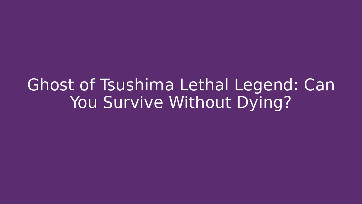 Ghost of Tsushima Lethal Legend: Can You Survive Without Dying? - Critter Realm