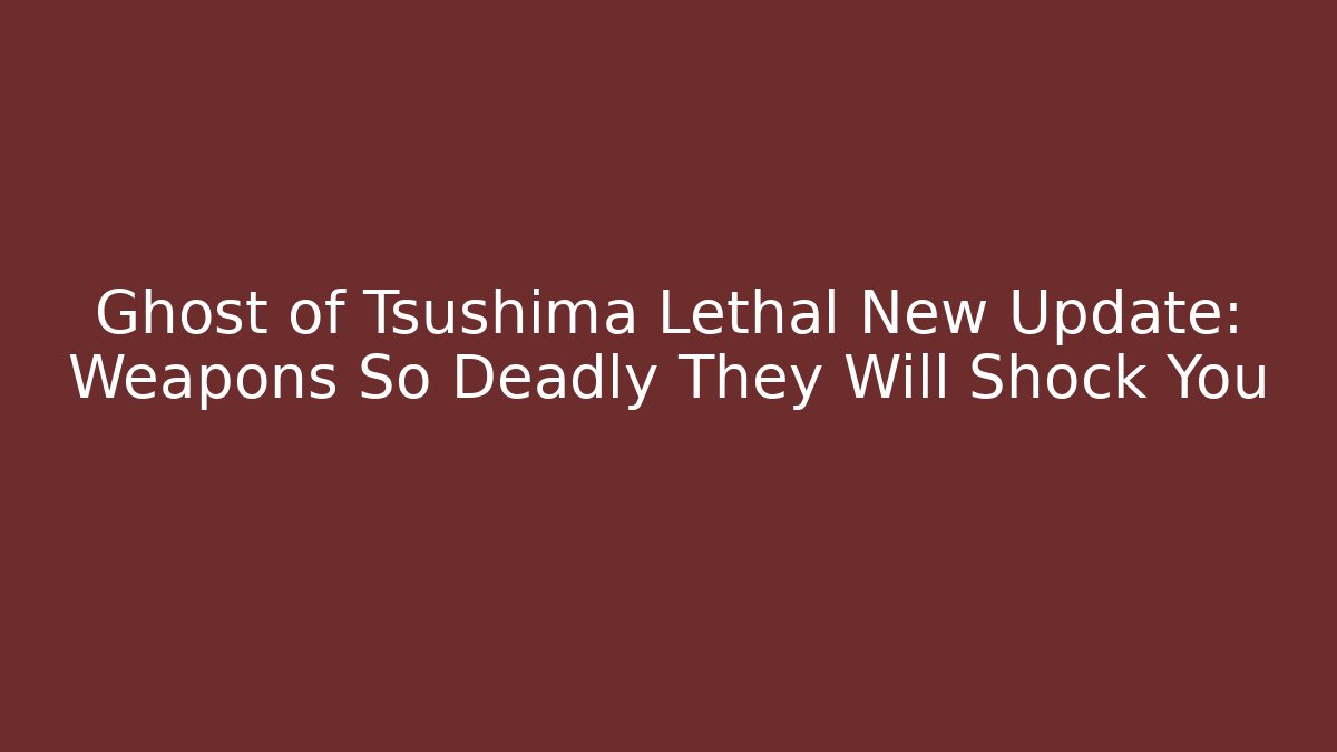 Ghost of Tsushima Lethal New Update: Weapons So Deadly They Will Shock You