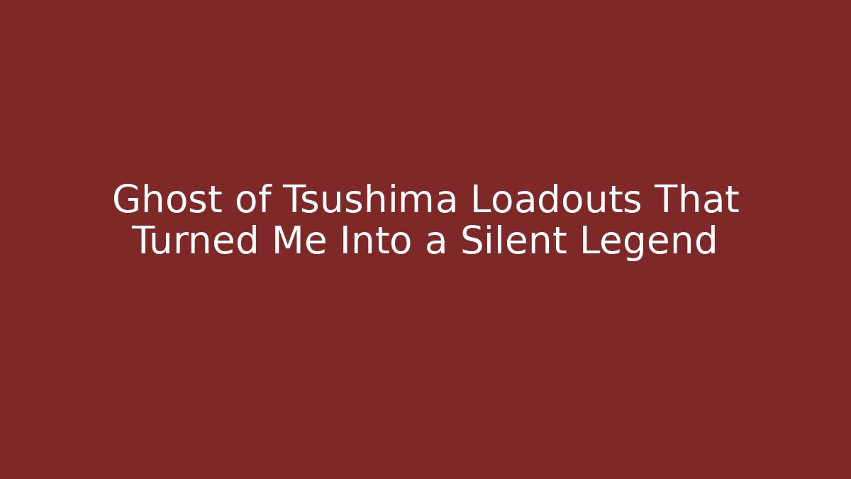 Ghost of Tsushima Loadouts That Turned Me Into a Silent Legend