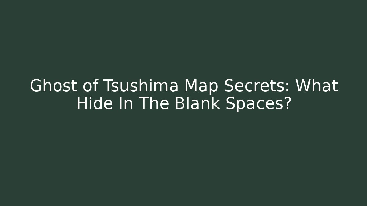 Ghost of Tsushima Map Secrets: What Hide In The Blank Spaces?