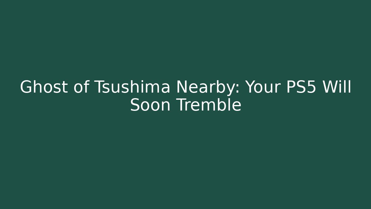 Ghost of Tsushima Nearby: Your PS5 Will Soon Tremble