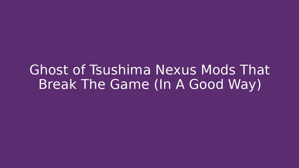 Ghost of Tsushima Nexus Mods That Break The Game (In A Good Way)