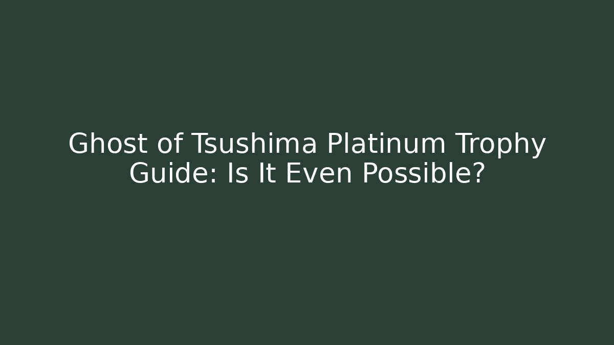 Ghost of Tsushima Platinum Trophy Guide: Is It Even Possible?