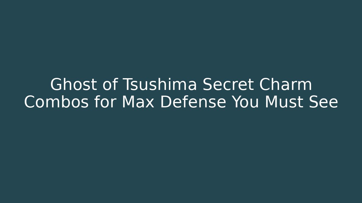 Ghost of Tsushima Secret Charm Combos for Max Defense You Must See