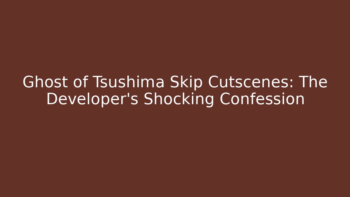 Ghost of Tsushima Skip Cutscenes: The Developer's Shocking Confession