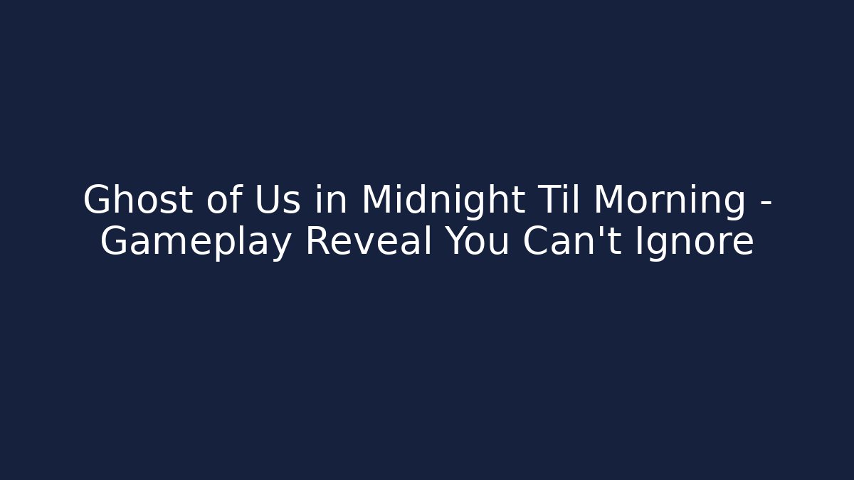 Ghost of Us in Midnight Til Morning - Gameplay Reveal You Can't Ignore