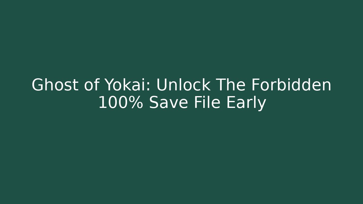 Ghost of Yokai: Unlock The Forbidden 100% Save File Early