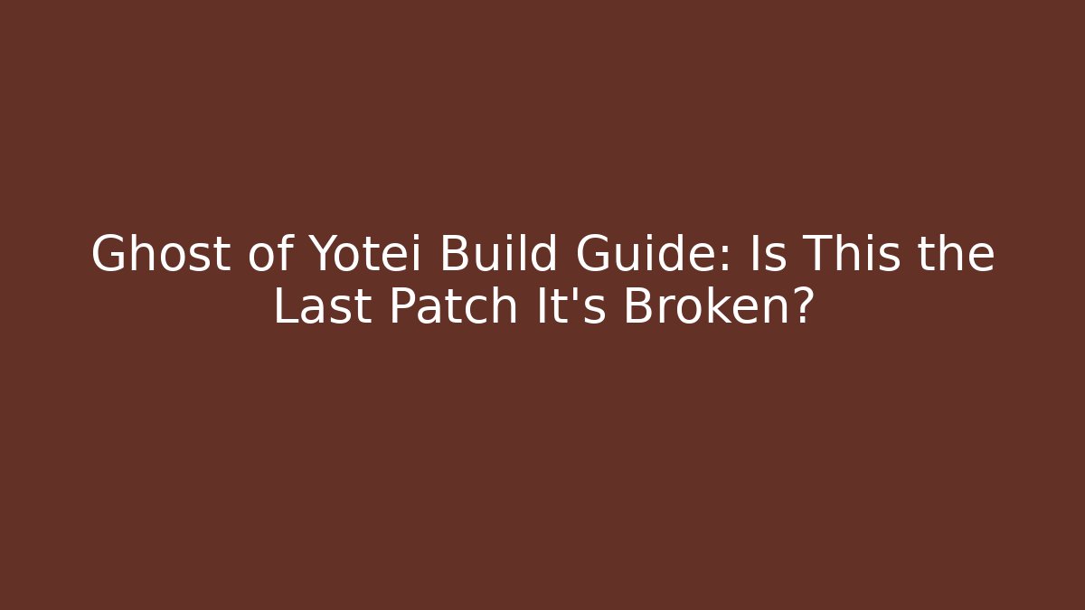 Ghost of Yotei Build Guide: Is This the Last Patch It's Broken?