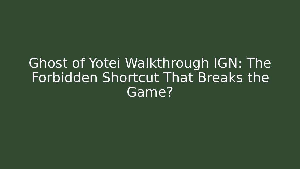 Ghost of Yotei Walkthrough IGN: The Forbidden Shortcut That Breaks the Game?