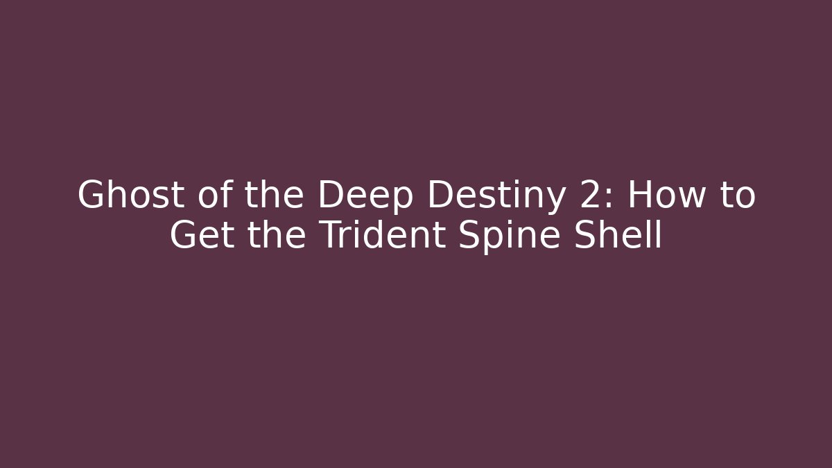 Ghost of the Deep Destiny 2: How to Get the Trident Spine Shell