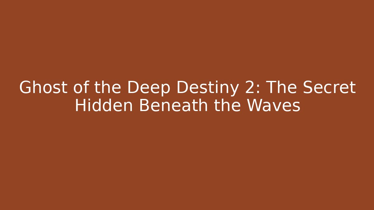 Ghost of the Deep Destiny 2: The Secret Hidden Beneath the Waves
