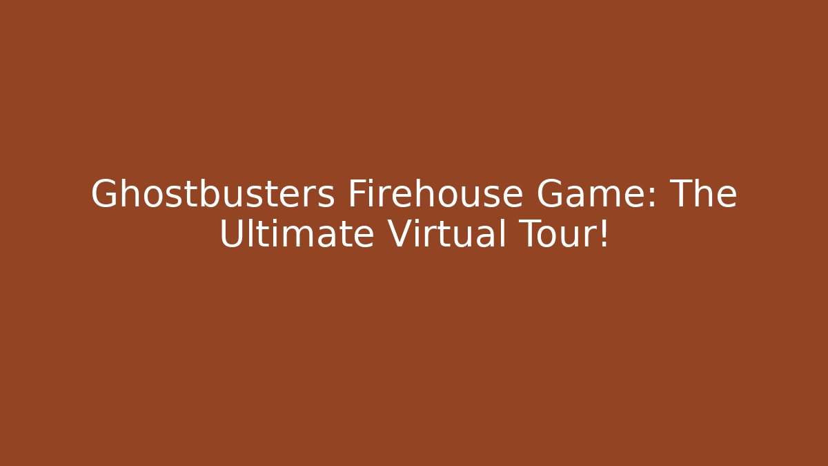 Ghostbusters Firehouse Game: The Ultimate Virtual Tour!