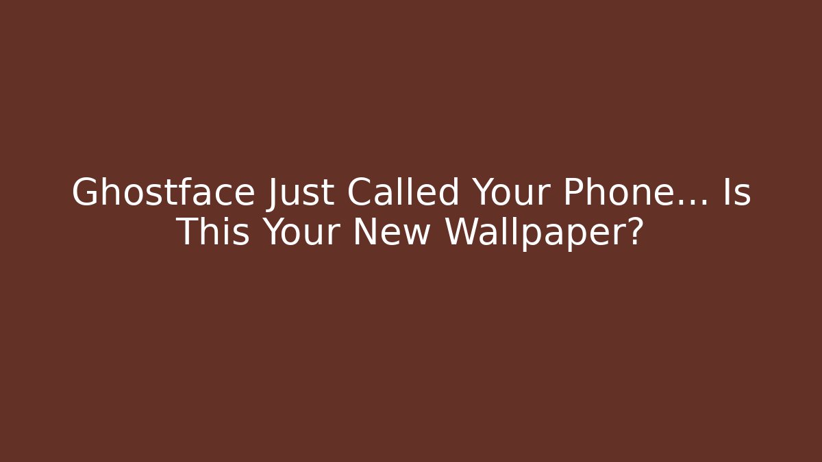 Ghostface Just Called Your Phone… Is This Your New Wallpaper?